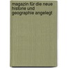 Magazin Für Die Neue Historie Und Geographie Angelegt door Anonymous Anonymous