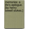 Memories: a Life's Epilogue. [By Henry Sewell Stokes.] by Unknown