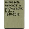 Minnesota Railroads: A Photographic History, 1940-2012 door Steve Glischinski