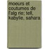 Moeurs Et Coutumes de L'Alg Rie; Tell, Kabylie, Sahara