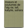 Moeurs Et Coutumes de L'Alg Rie; Tell, Kabylie, Sahara door Eugène Daumas