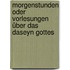 Morgenstunden oder Vorlesungen über das Daseyn Gottes