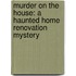 Murder on the House: A Haunted Home Renovation Mystery