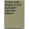 Mutter Erde: Drama in Fünf Aufzügen (German Edition) by Halbe Max