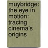 Muybridge: The Eye in Motion: Tracing Cinema's Origins door Stephen Barber