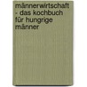 Männerwirtschaft - Das Kochbuch für hungrige Männer door Michaela Langer