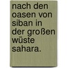 Nach den Oasen von Siban in der großen Wüste Sahara. by Gustav Rasch