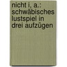 Nicht I, A.: Schwäbisches Lustspiel in drei Aufzügen door Theodor Vischer Friedrich