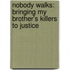 Nobody Walks: Bringing My Brother's Killers to Justice door Dennis M. Walsh