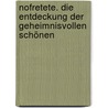 Nofretete. Die Entdeckung der geheimnisvollen Schönen by Ludwig Borchardt