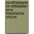 Nordfriesland im Mittelalter: Eine historische Skizze.