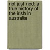 Not Just Ned: A True History of the Irish in Australia by Richard Reid