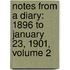 Notes from a Diary: 1896 to January 23, 1901, Volume 2