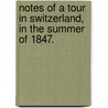 Notes of a Tour in Switzerland, in the summer of 1847. door Baptist Wriothesley Hon Noel