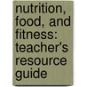 Nutrition, Food, and Fitness: Teacher's Resource Guide by Dorothy F. West