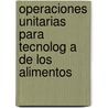 Operaciones Unitarias Para Tecnolog a de Los Alimentos door Mercedes Caridad Garc A. Gonz Lez