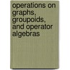 Operations on Graphs, Groupoids, and Operator Algebras door Ilwoo Cho
