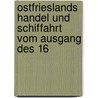Ostfrieslands Handel Und Schiffahrt Vom Ausgang Des 16 door Bernhard Hagedorn