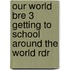 Our World Bre 3 Getting to School Around the World Rdr