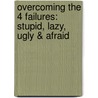 Overcoming the 4 Failures: Stupid, Lazy, Ugly & Afraid door Roger Dean Smith
