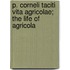 P. Corneli Taciti Vita Agricolae; The Life of Agricola