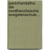 Parschandatha: Die Nordfranzösische Exegetenschule... by Abraham Geiger
