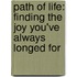 Path of Life: Finding the Joy You've Always Longed for