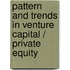 Pattern and Trends in Venture Capital / Private Equity