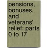 Pensions, Bonuses, And Veterans' Relief: Parts 0 To 17 by National Archives and Records Administra
