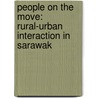People on the Move: Rural-Urban Interaction in Sarawak door Ryoji Soda