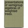 Presentations of Semigroup Algebras of Weighted Trees. by Christopher A. Manon