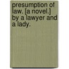 Presumption of Law. [A novel.] By a Lawyer and a Lady. door Onbekend