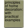 Principles Of Home Decoration: With Practical Examples door Candace Wheeler