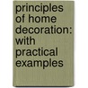 Principles Of Home Decoration: With Practical Examples by Candace Wheeler