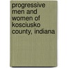 Progressive Men and Women of Kosciusko County, Indiana door Kriebel Co