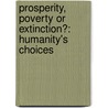 Prosperity, Poverty or Extinction?: Humanity's Choices door Allen Cookson