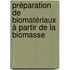 Préparation de Biomatériaux à partir de la Biomasse