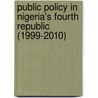 Public Policy in Nigeria's Fourth Republic (1999-2010) door Ernest Udalla