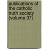 Publications of the Catholic Truth Society (Volume 37) by Catholic Truth Society