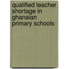 Qualified Teacher Shortage In Ghanaian Primary Schools by Yaw Afari Ankomah