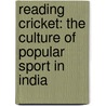 Reading Cricket: The Culture Of Popular Sport In India by Joe Christopher
