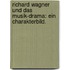 Richard Wagner und das Musik-Drama: Ein Charakterbild.