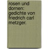 Rosen und Dornen: Gedichte von Friedrich Carl Metzger. door Friedrich Carl Metzger