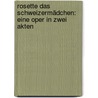 Rosette Das Schweizermädchen: Eine Oper In Zwei Akten by Gottlob B. Bierey
