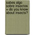 Sabes Algo Sobre Insectos = Do You Know about Insects?