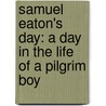 Samuel Eaton's Day: A Day In The Life Of A Pilgrim Boy by Kate Waters