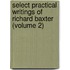Select Practical Writings of Richard Baxter (Volume 2)
