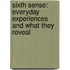 Sixth Sense: Everyday Experiences And What They Reveal