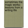 Sometimes The Magic Works: Lessons From A Writing Life by Terri Brooks