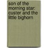 Son Of The Morning Star: Custer And The Little Bighorn